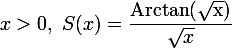 \large x>0,\ S(x)=\dfrac{\rm{Arctan}(\sqrt{x})}{\sqrt{x}}